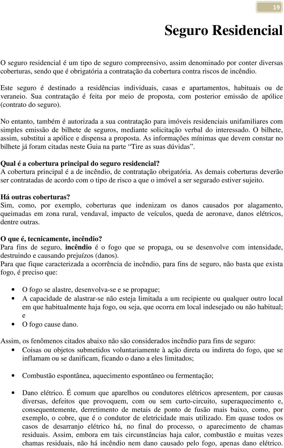 Sua contratação é feita por meio de proposta, com posterior emissão de apólice (contrato do seguro).