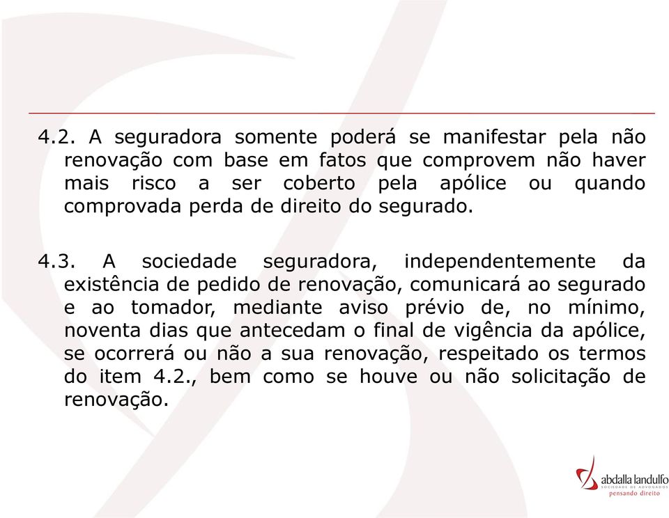 A sociedade seguradora, independentemente da existência de pedido de renovação, comunicará ao segurado e ao tomador, mediante aviso