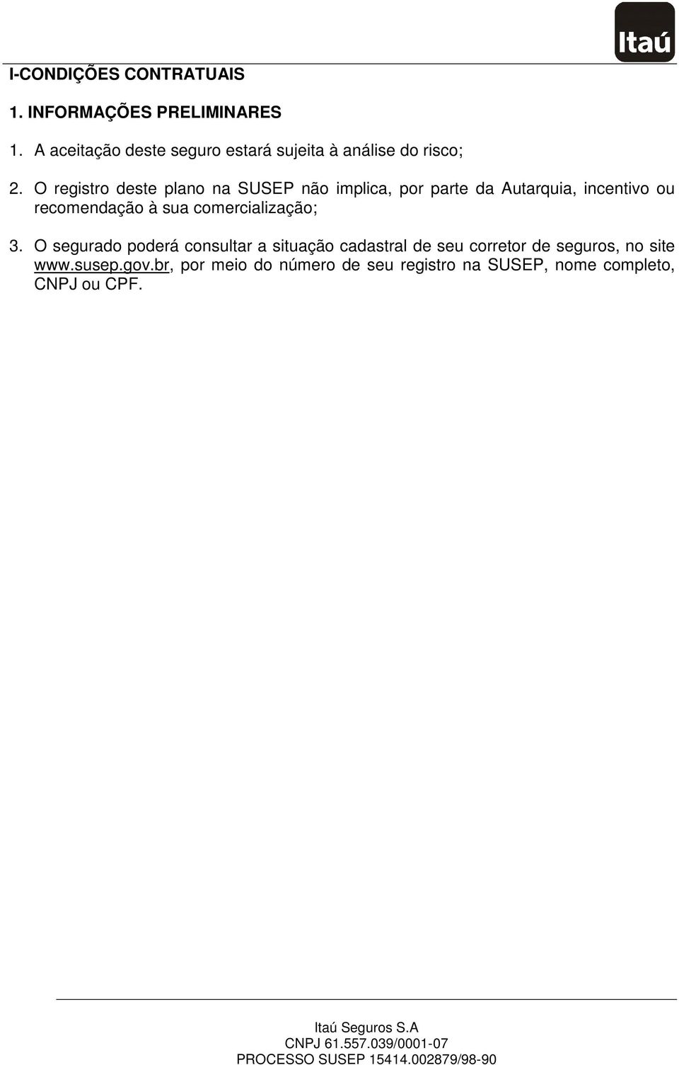 O registro deste plano na SUSEP não implica, por parte da Autarquia, incentivo ou recomendação à sua