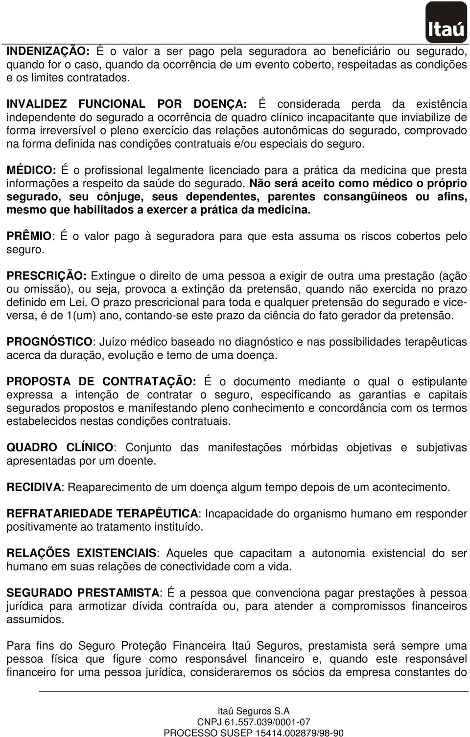 relações autonômicas do segurado, comprovado na forma definida nas condições contratuais e/ou especiais do seguro.