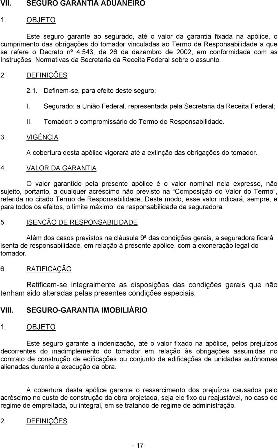 543, de 26 de dezembro de 2002, em conformidade com as Instruções Normativas da Secretaria da Receita Federal sobre o assunto. 2. DEFINIÇÕES 2.1. Definem-se, para efeito deste seguro: I.