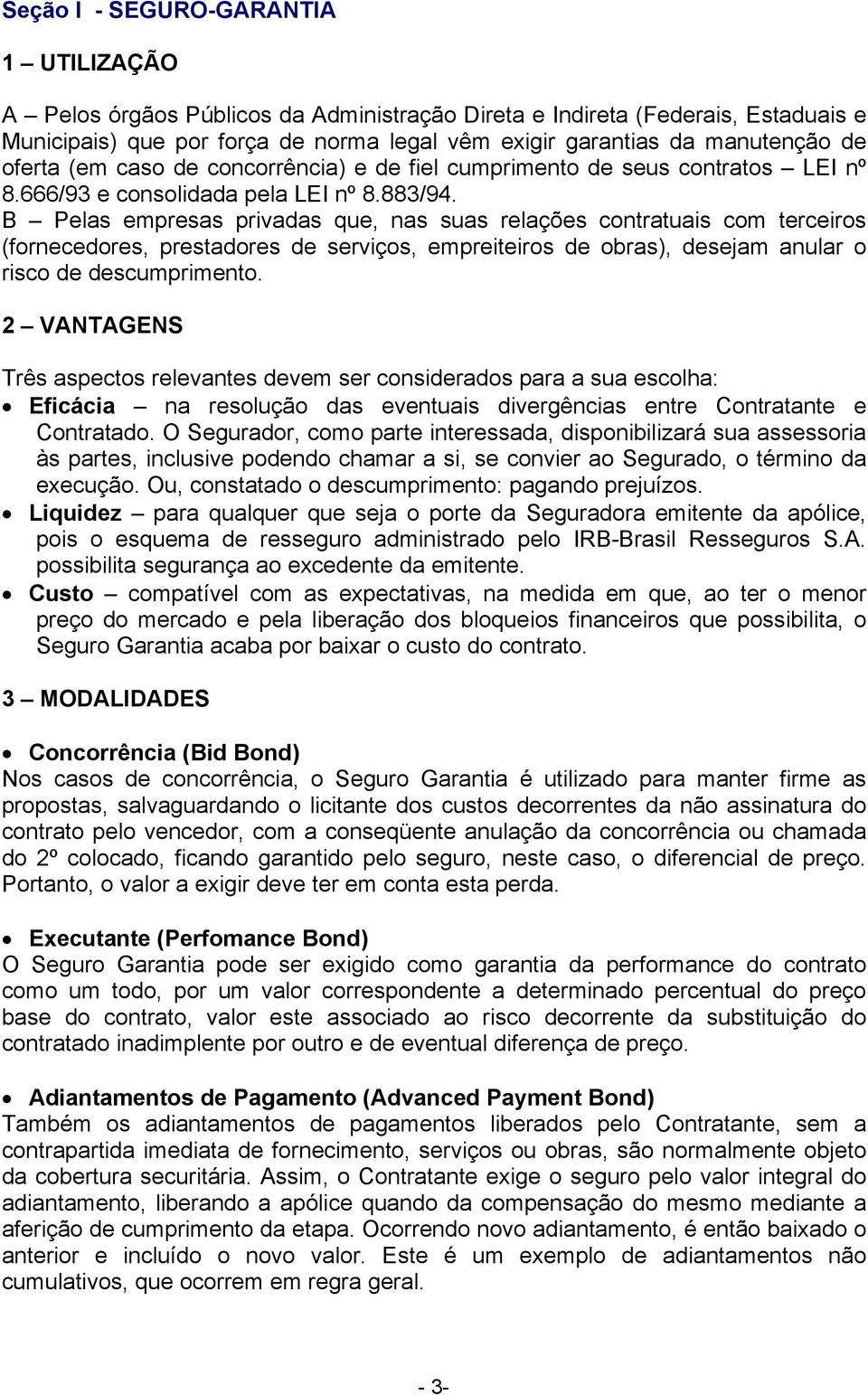 B Pelas empresas privadas que, nas suas relações contratuais com terceiros (fornecedores, prestadores de serviços, empreiteiros de obras), desejam anular o risco de descumprimento.