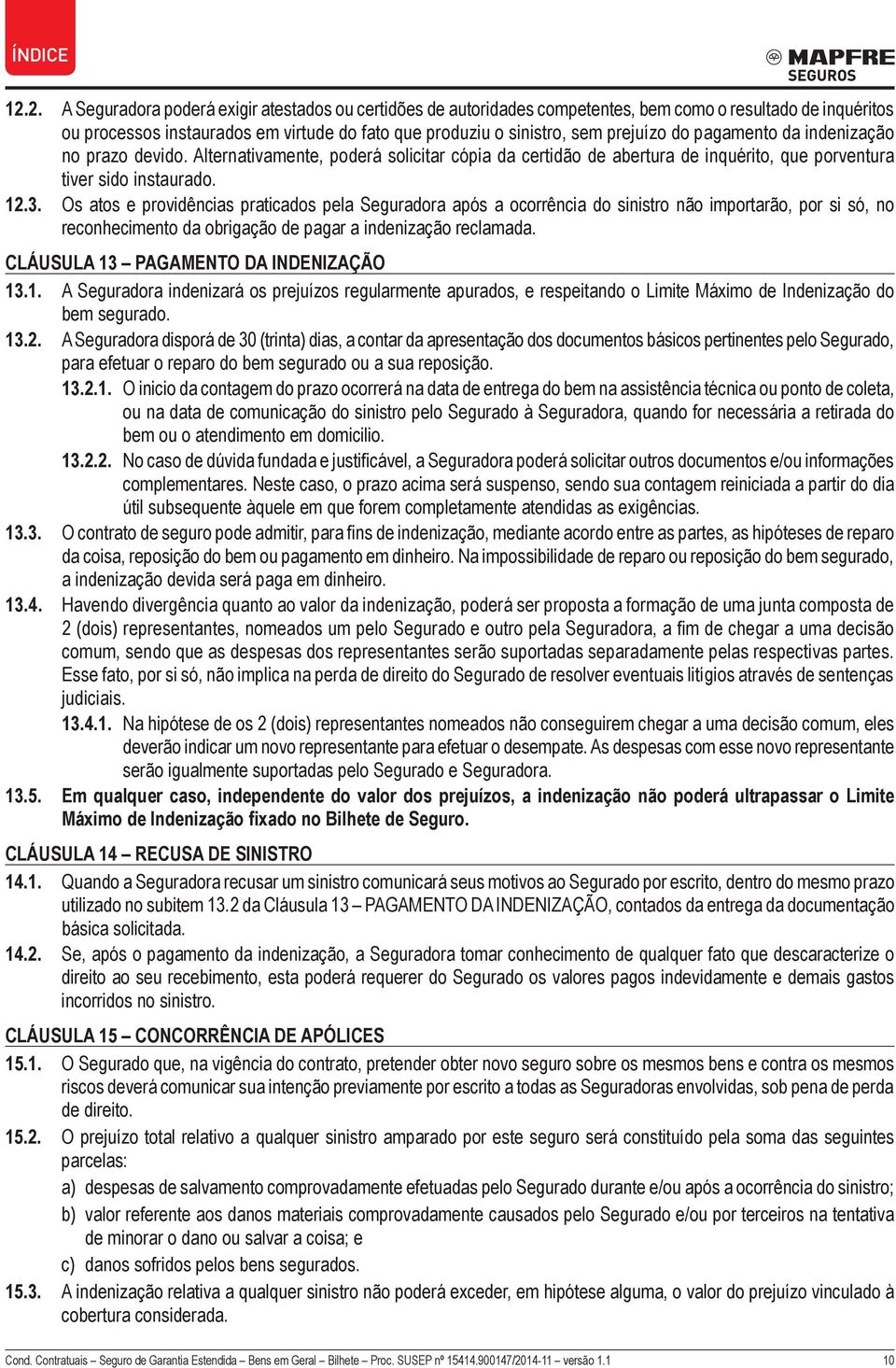 Os atos e providências praticados pela Seguradora após a ocorrência do sinistro não importarão, por si só, no reconhecimento da obrigação de pagar a indenização reclamada.