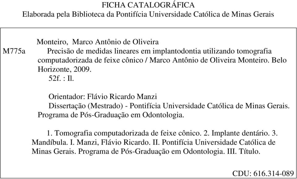 Orientador: Flávio Ricardo Manzi Dissertação (Mestrado) - Pontifícia Universidade Católica de Minas Gerais. Programa de Pós-Graduação em Odontologia. 1.