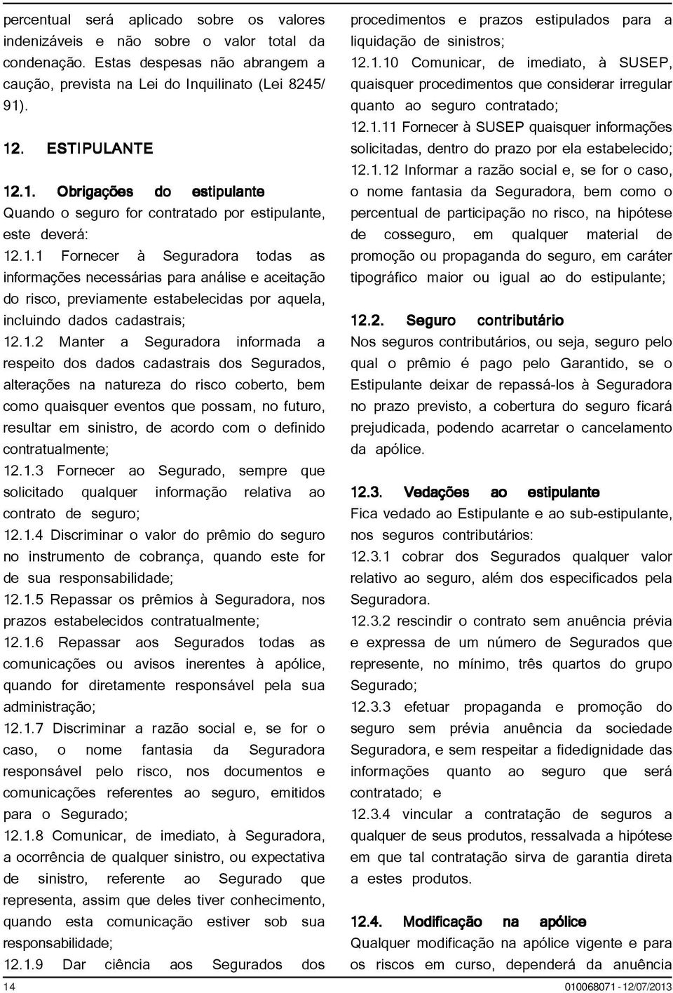 1.2 Manter a Seguradora informada a respeito dos dados cadastrais dos Segurados, alterações na natureza do risco coberto, bem como quaisquer eventos que possam, no futuro, resultar em sinistro, de