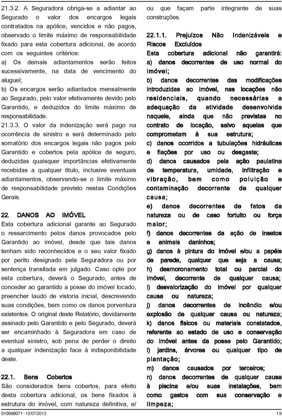 Segurado, pelo valor efetivamente devido pelo Garantido, e deduzidos do limite máximo de responsabilidade. 21.3.