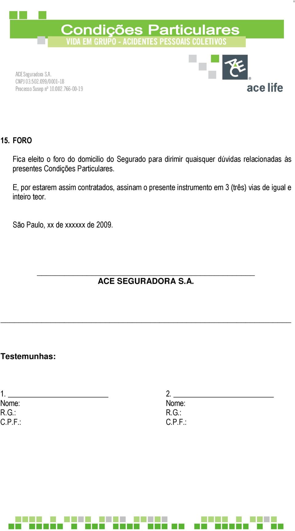 E, por estarem assim contratados, assinam o presente instrumento em 3 (três) vias de