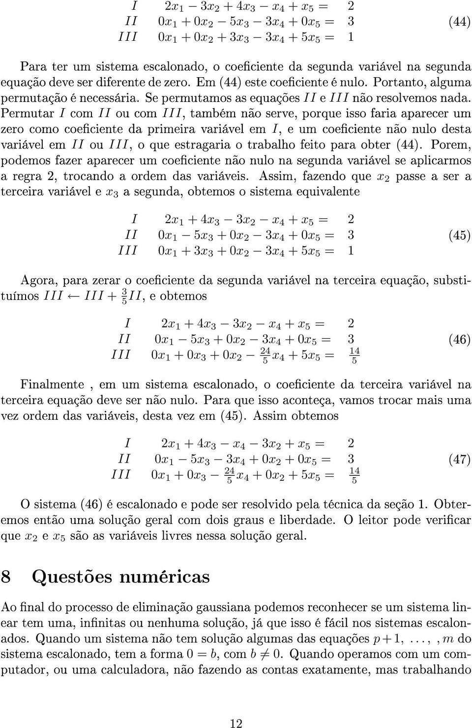 isso faria aparecer um zero como coeciente da primeira variável em I, e um coeciente não nulo desta variável em II ou III, o que estragaria o trabalho feito para obter (44) Porem, podemos fazer