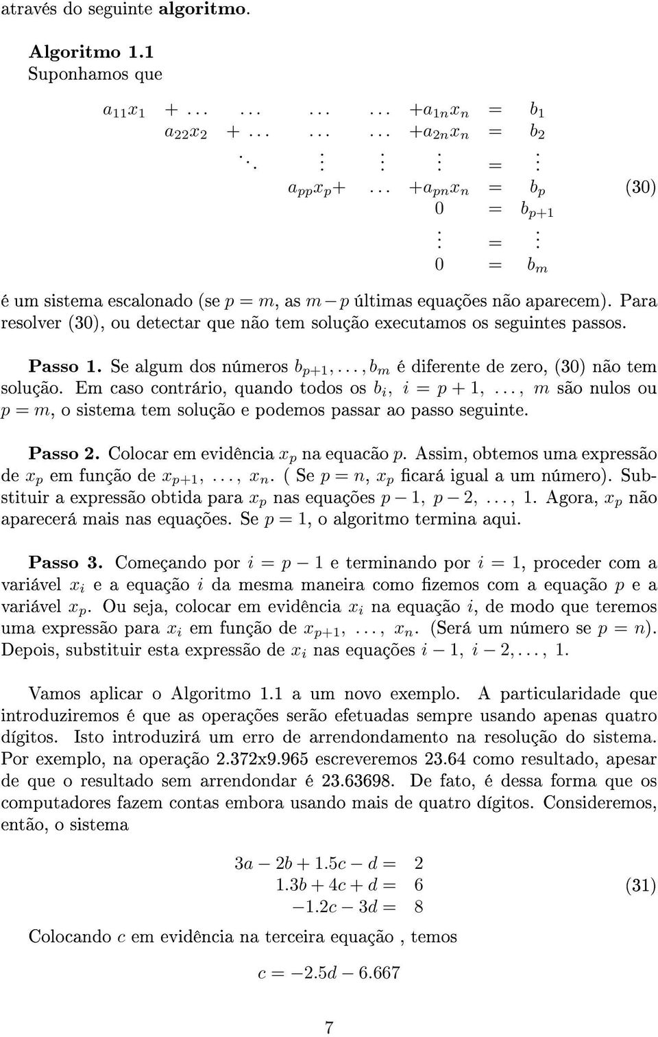 solução Em caso contrário, quando todos os b i, i = p + 1,, m são nulos ou p = m, o sistema tem solução e podemos passar ao passo seguinte Passo 2 Colocar em evidência x p na equacão p Assim, obtemos