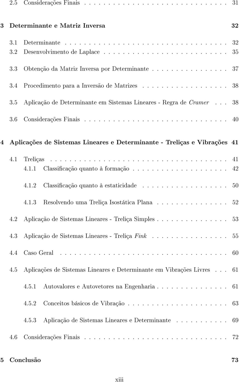 411 Classicação quanto à formação 42 412 Classicação quanto à estaticidade 50 413 Resolvendo uma Treliça Isostática Plana 52 42 Aplicação de Sistemas Lineares - Treliça Simples 53 43 Aplicação de