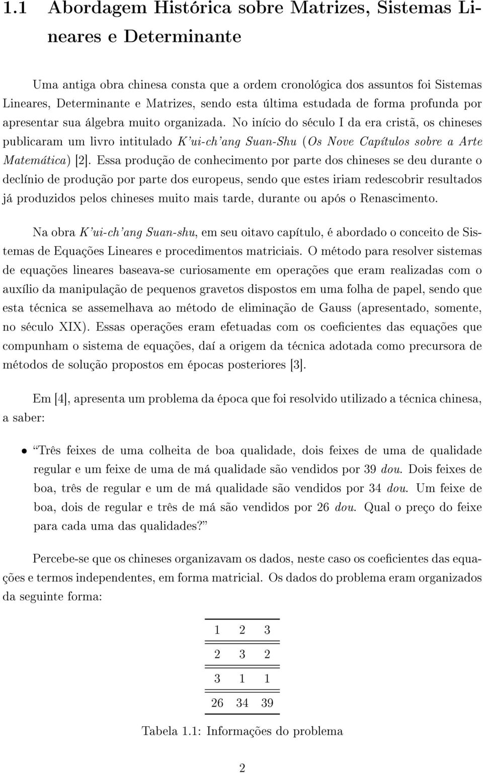 sobre a Arte Matemática) [2] Essa produção de conhecimento por parte dos chineses se deu durante o declínio de produção por parte dos europeus, sendo que estes iriam redescobrir resultados já