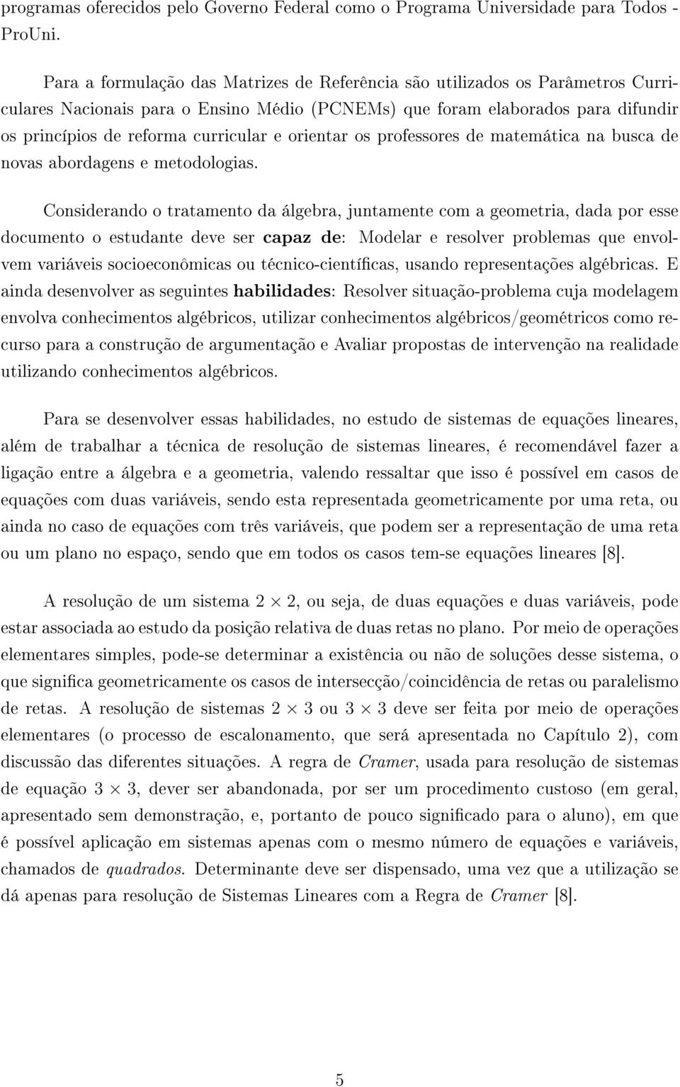 tratamento da álgebra, juntamente com a geometria, dada por esse documento o estudante deve ser capaz de: Modelar e resolver problemas que envolvem variáveis socioeconômicas ou técnico-cientícas,