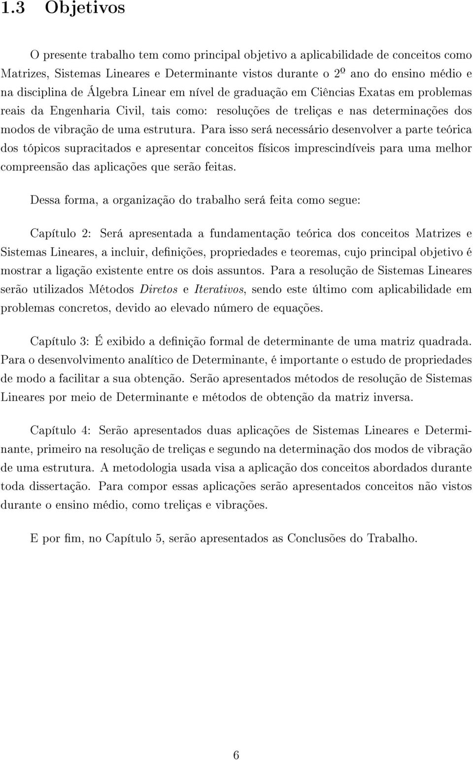 será necessário desenvolver a parte teórica dos tópicos supracitados e apresentar conceitos físicos imprescindíveis para uma melhor compreensão das aplicações que serão feitas Dessa forma, a