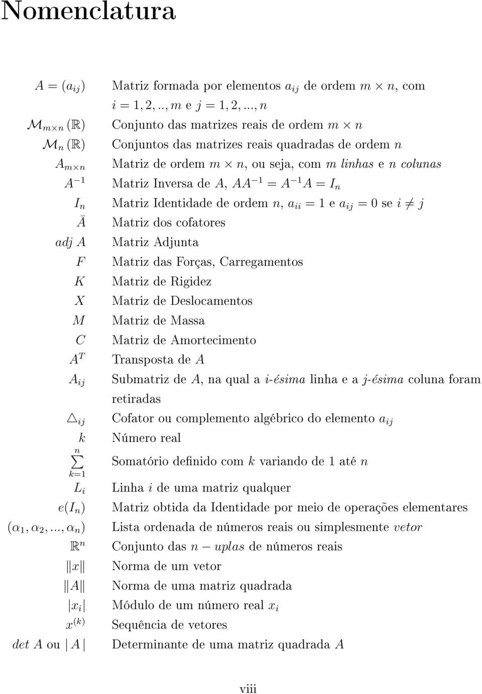 ij = 0 se i j Matriz dos cofatores Matriz Adjunta Matriz das Forças, Carregamentos Matriz de Rigidez Matriz de Deslocamentos Matriz de Massa Matriz de Amortecimento Transposta de A Submatriz de A, na