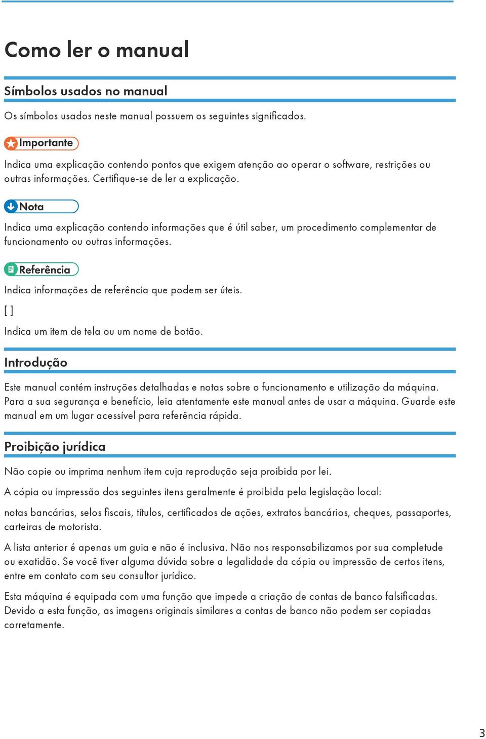 Indica uma explicação contendo informações que é útil saber, um procedimento complementar de funcionamento ou outras informações. Indica informações de referência que podem ser úteis.