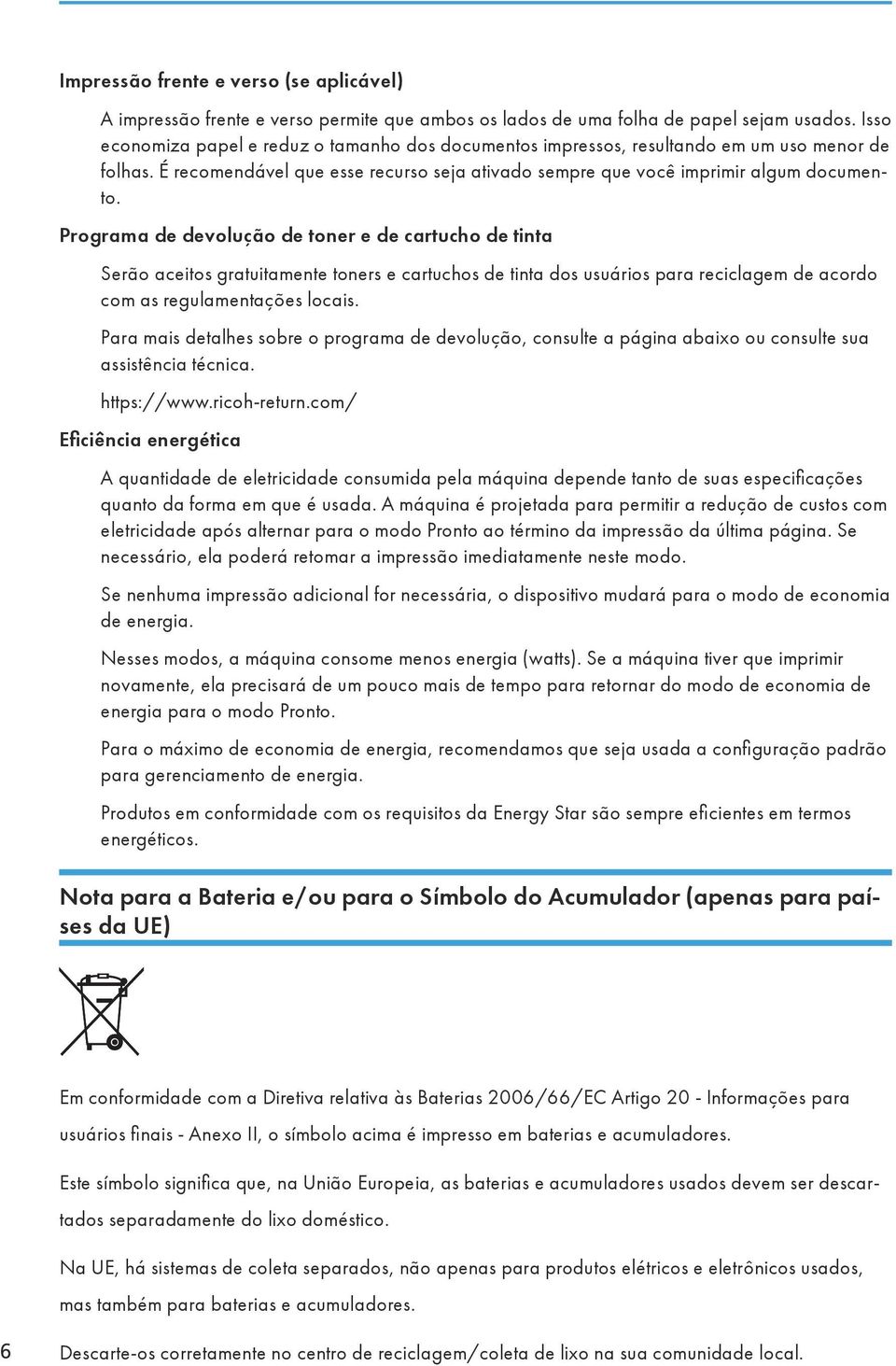 Programa de devolução de toner e de cartucho de tinta Serão aceitos gratuitamente toners e cartuchos de tinta dos usuários para reciclagem de acordo com as regulamentações locais.