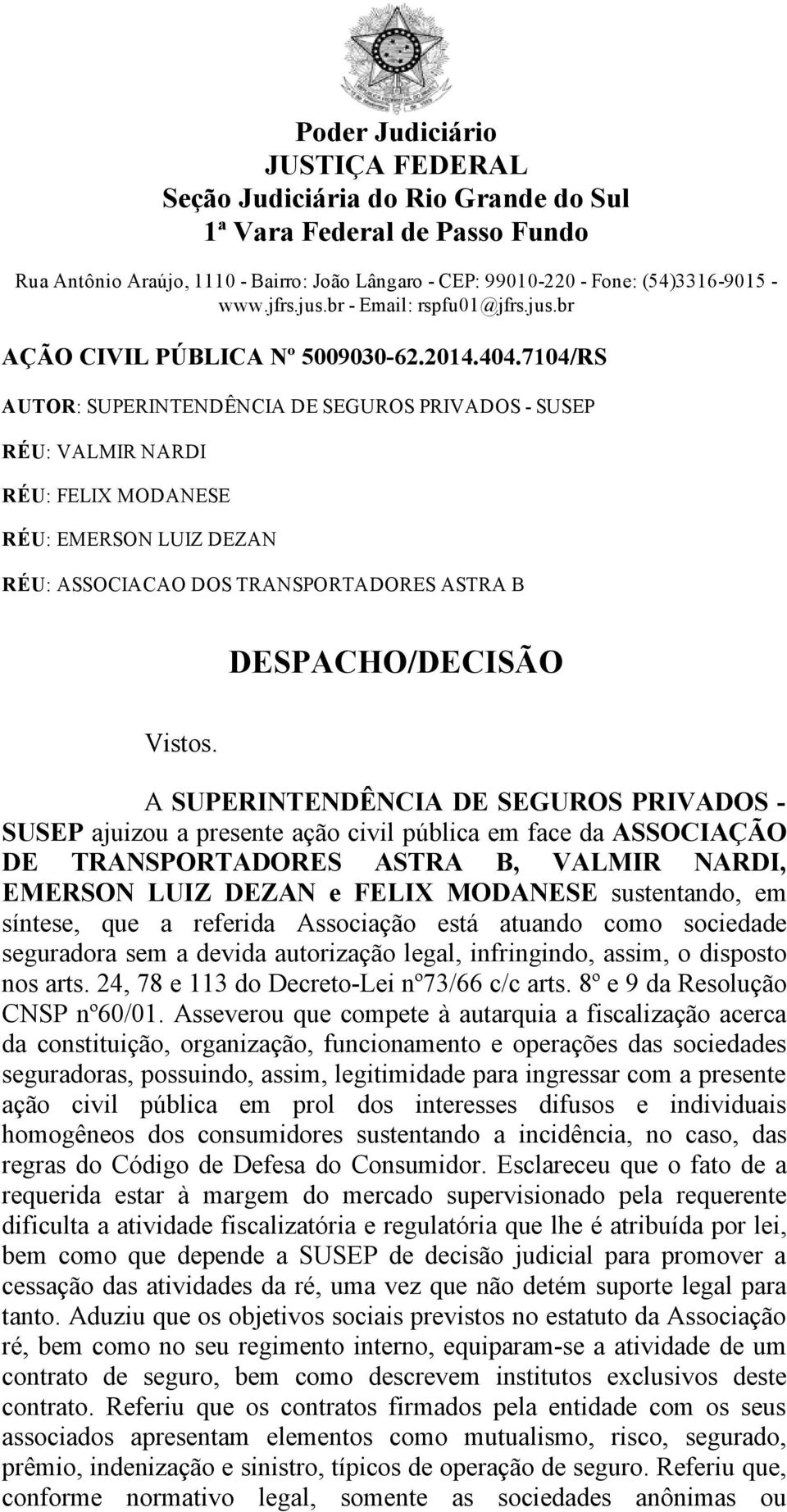 7104/RS AUTOR: SUPERINTENDÊNCIA DE SEGUROS PRIVADOS SUSEP RÉU: VALMIR NARDI RÉU: FELIX MODANESE RÉU: EMERSON LUIZ DEZAN RÉU: ASSOCIACAO DOS TRANSPORTADORES ASTRA B DESPACHO/DECISÃO Vistos.