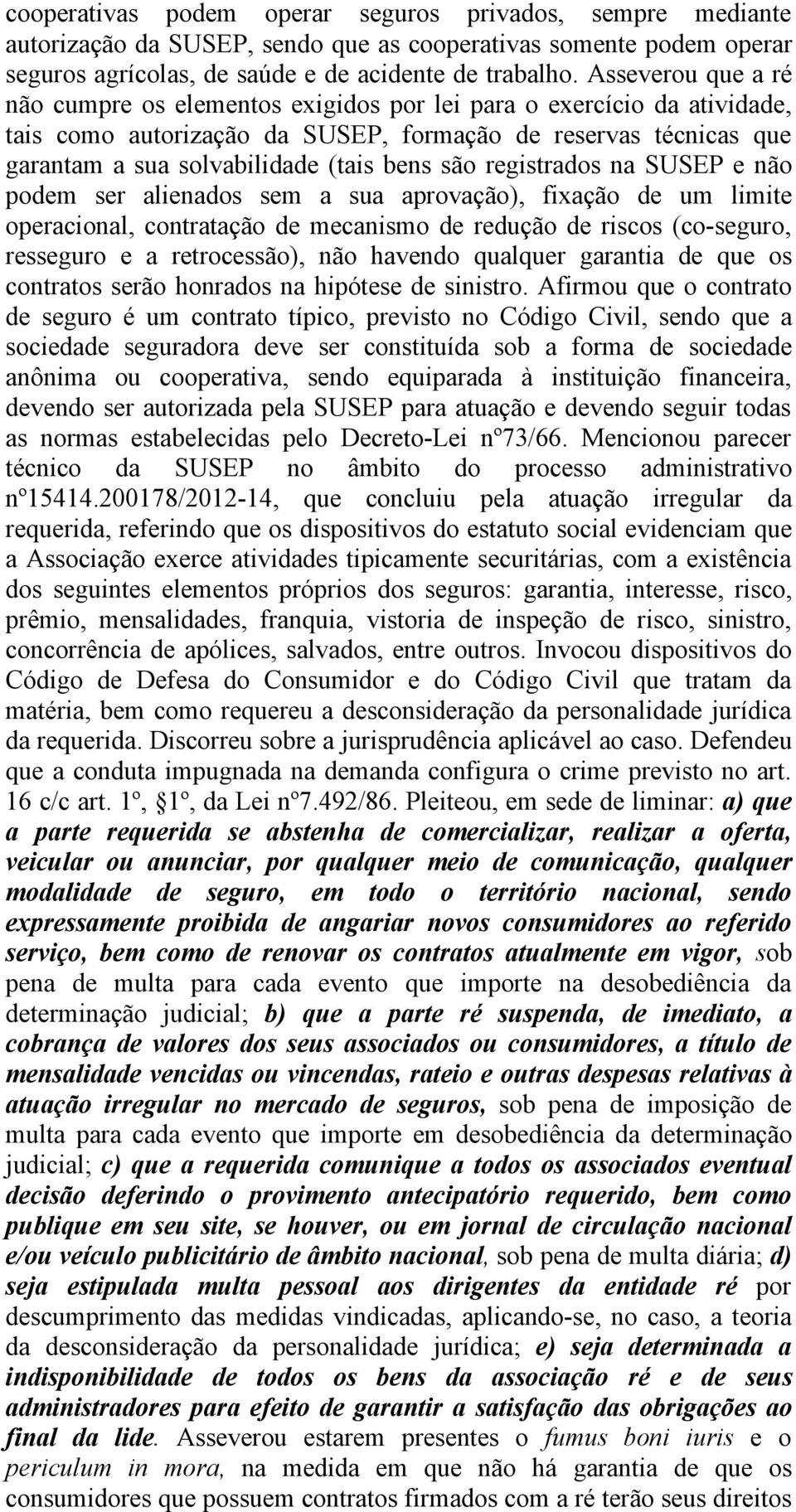 são registrados na SUSEP e não podem ser alienados sem a sua aprovação), fixação de um limite operacional, contratação de mecanismo de redução de riscos (co seguro, resseguro e a retrocessão), não