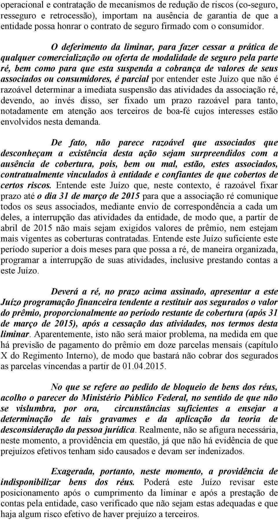 O deferimento da liminar, para fazer cessar a prática de qualquer comercialização ou oferta de modalidade de seguro pela parte ré, bem como para que esta suspenda a cobrança de valores de seus