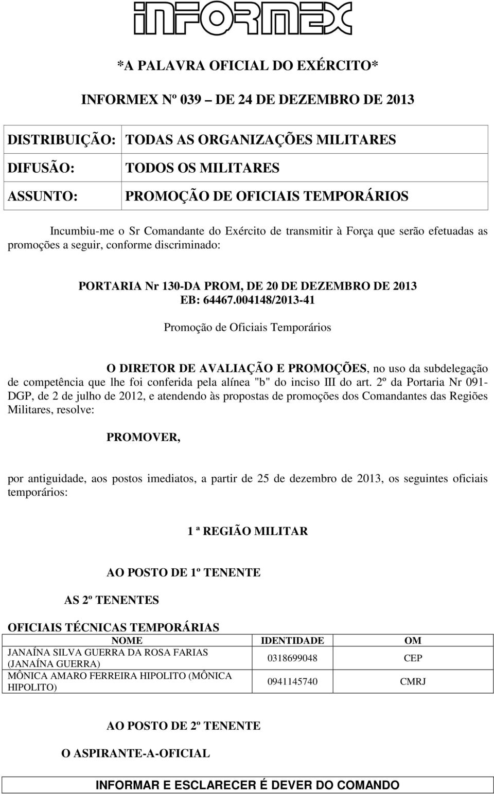 004148/2013-41 Promoção de Oficiais Temporários O DIRETOR DE AVALIAÇÃO E PROMOÇÕES, no uso da subdelegação de competência que lhe foi conferida pela alínea "b" do inciso III do art.