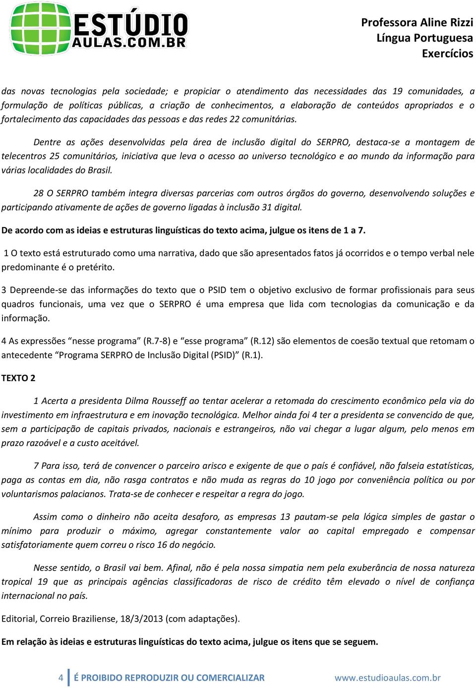 Dentre as ações desenvolvidas pela área de inclusão digital do SERPRO, destaca-se a montagem de telecentros 25 comunitários, iniciativa que leva o acesso ao universo tecnológico e ao mundo da