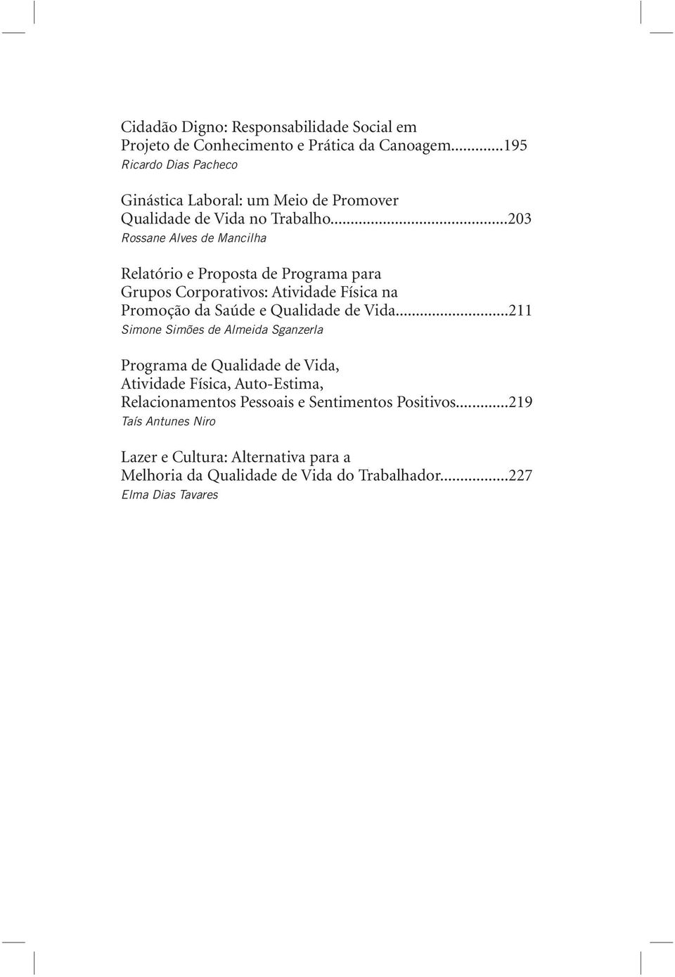 ..203 Rossane Alves de Mancilha Relatório e Proposta de Programa para Grupos Corporativos: Atividade Física na Promoção da Saúde e Qualidade de Vida.