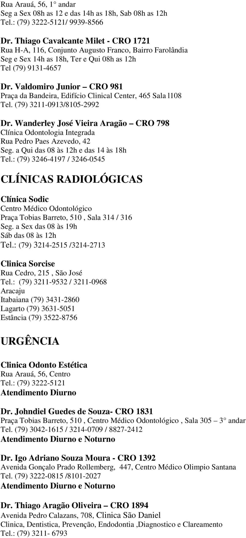 Valdomiro Junior CRO 981 Praça da Bandeira, Edifício Clinical Center, 465 Sala l108 Tel. (79) 3211-0913/8105-2992 Dr.