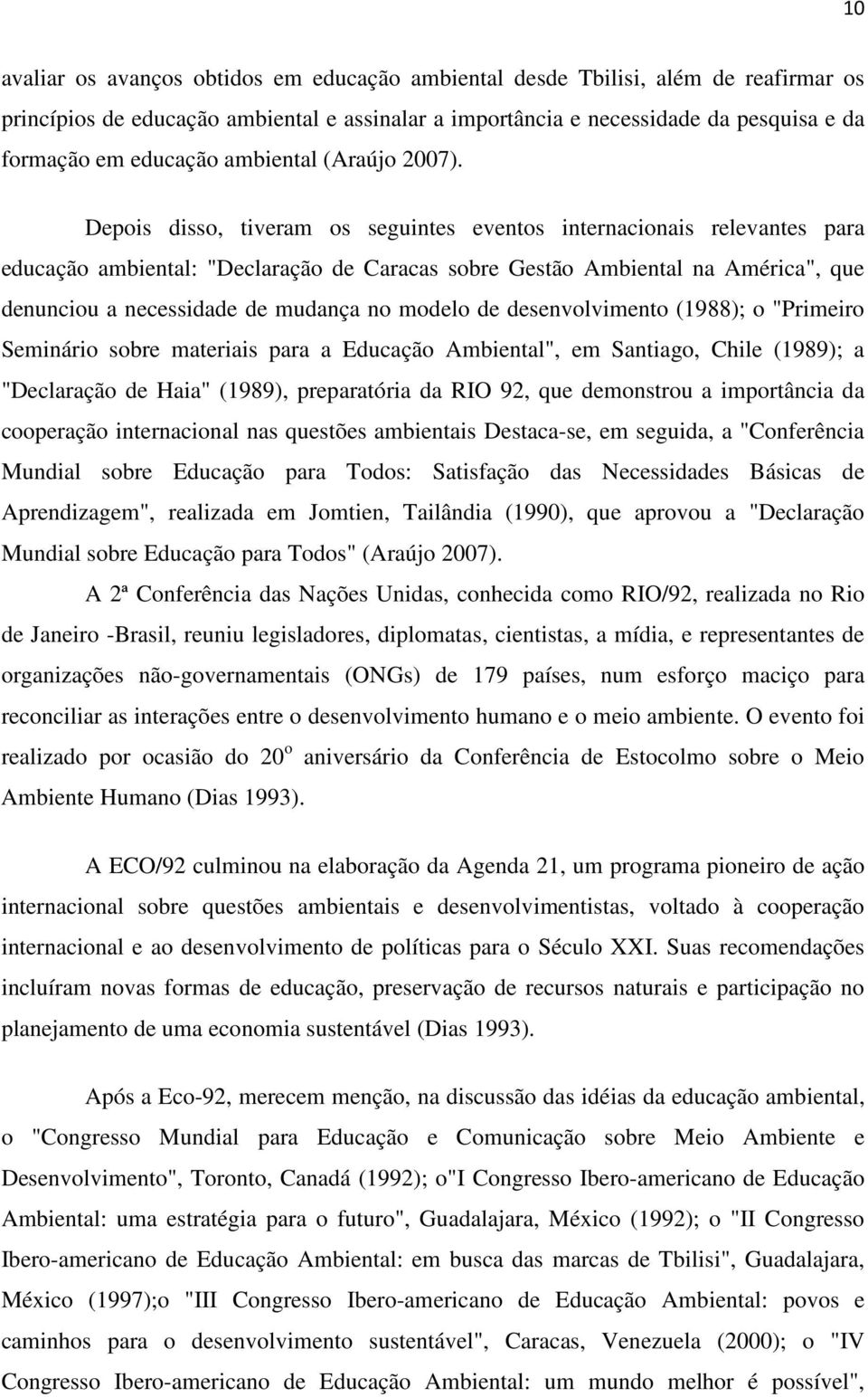 Depois disso, tiveram os seguintes eventos internacionais relevantes para educação ambiental: "Declaração de Caracas sobre Gestão Ambiental na América", que denunciou a necessidade de mudança no