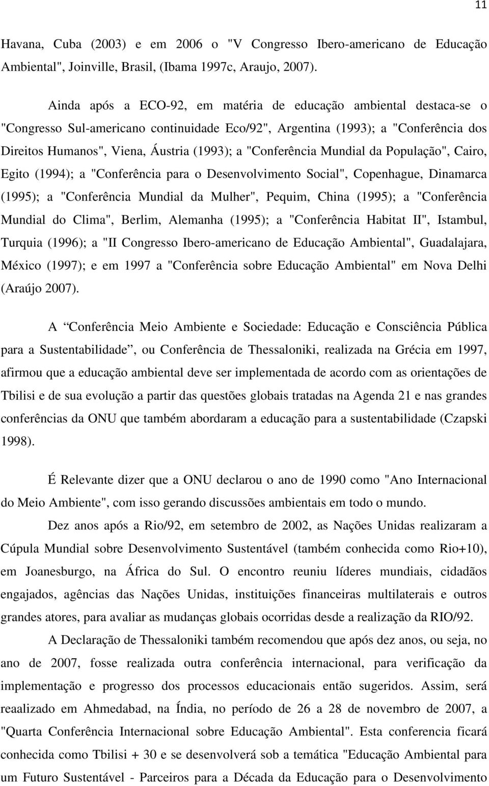 "Conferência Mundial da População", Cairo, Egito (1994); a "Conferência para o Desenvolvimento Social", Copenhague, Dinamarca (1995); a "Conferência Mundial da Mulher", Pequim, China (1995); a