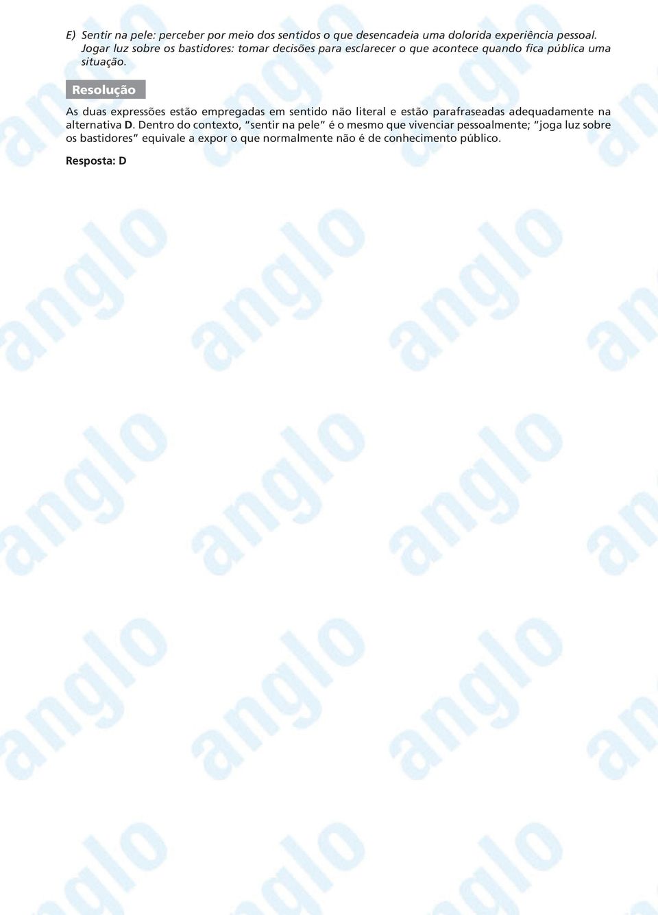 As duas expressões estão empregadas em sentido não literal e estão parafraseadas adequadamente na alternativa D.