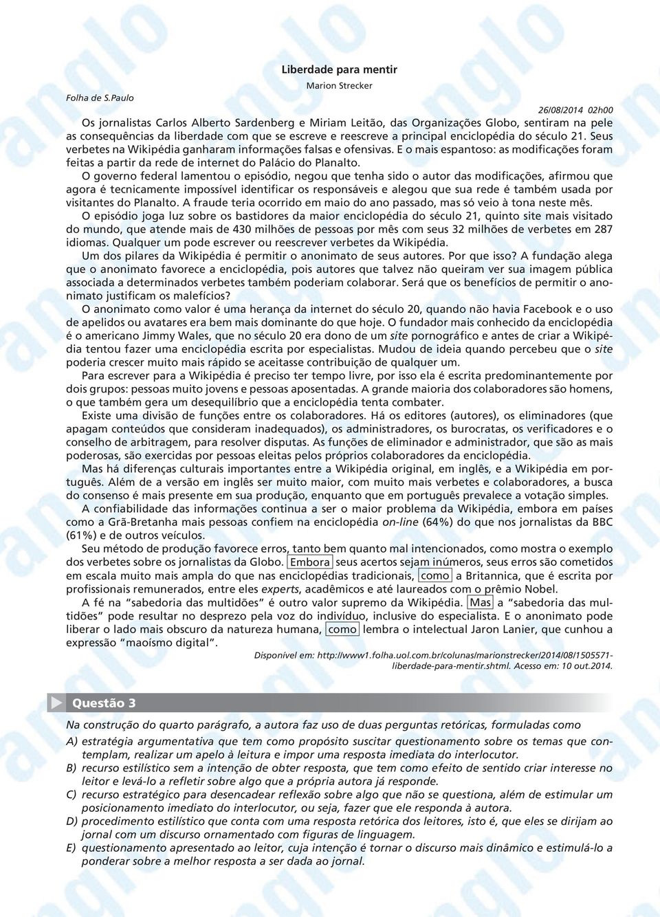 enciclopédia do século 21. Seus verbetes na Wikipédia ganharam informações falsas e ofensivas. E o mais espantoso: as modificações foram feitas a partir da rede de internet do Palácio do Planalto.