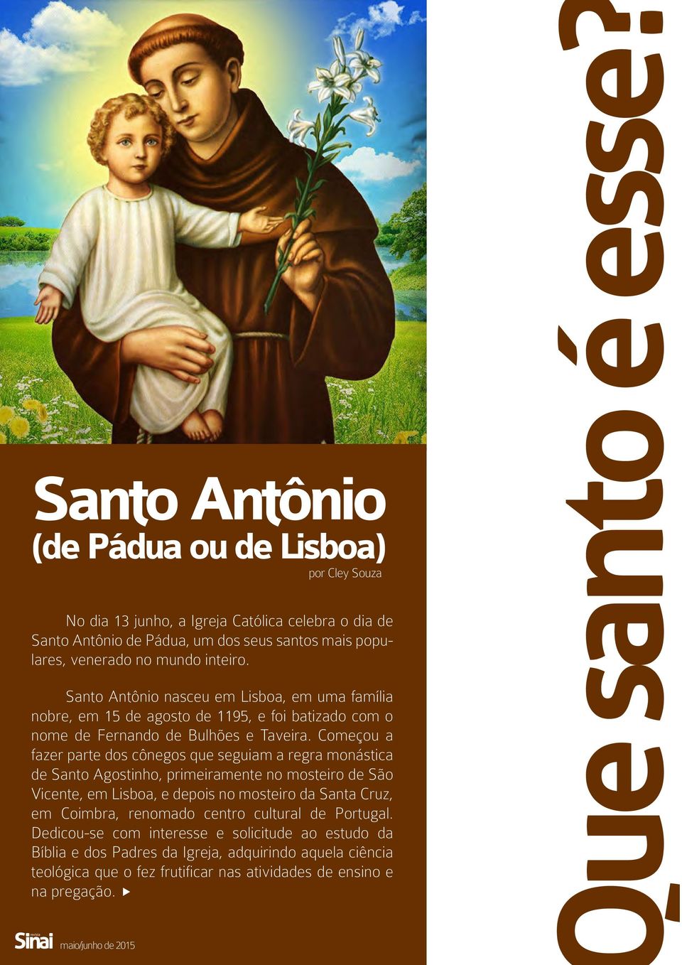 Começou a fazer parte dos cônegos que seguiam a regra monástica de Santo Agostinho, primeiramente no mosteiro de São Vicente, em Lisboa, e depois no mosteiro da Santa Cruz, em Coimbra,