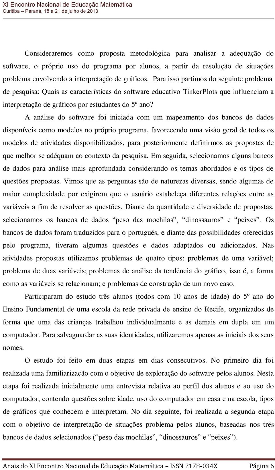 A análise do software foi iniciada com um mapeamento dos bancos de dados disponíveis como modelos no próprio programa, favorecendo uma visão geral de todos os modelos de atividades disponibilizados,