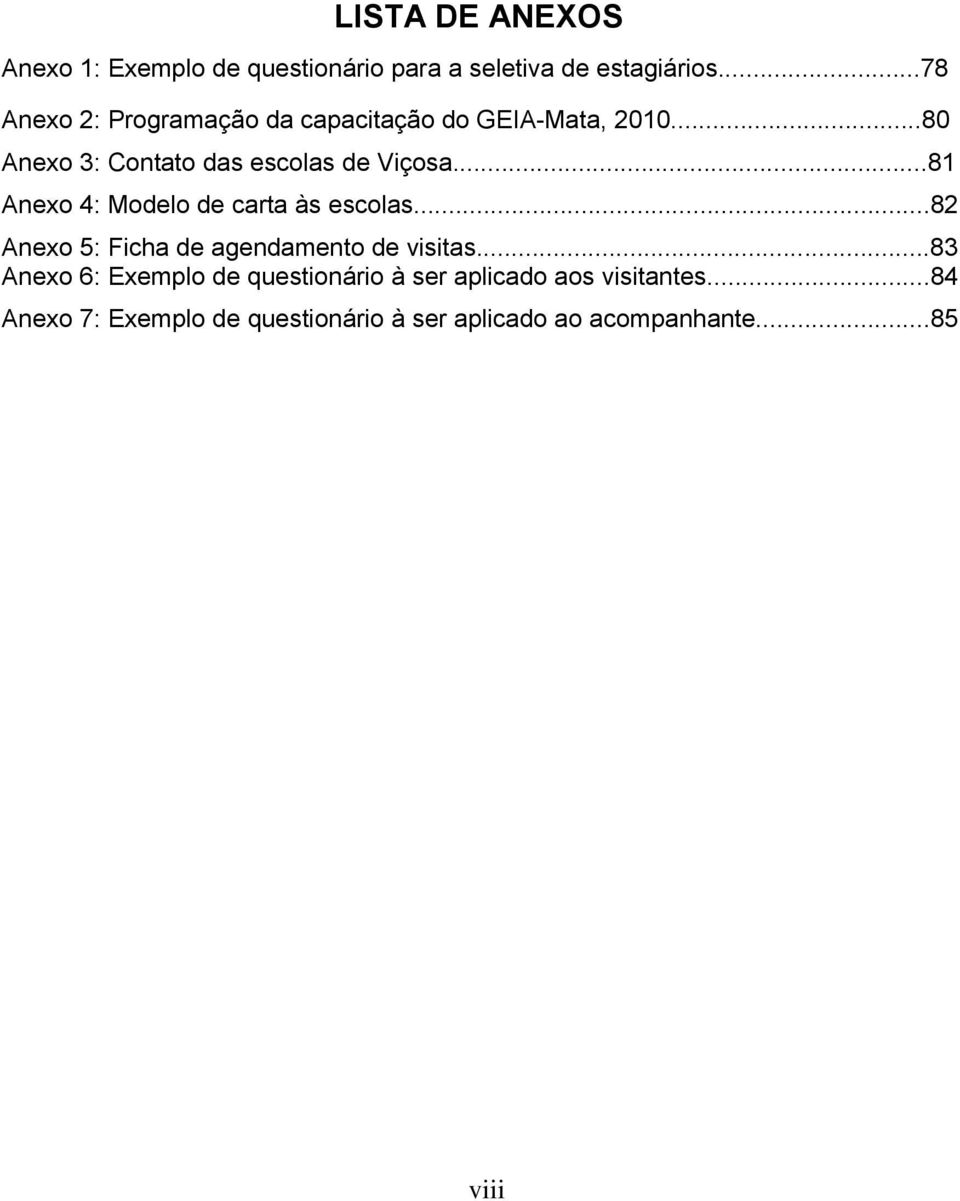 ..81 Anexo 4: Modelo de carta às escolas...82 Anexo 5: Ficha de agendamento de visitas.