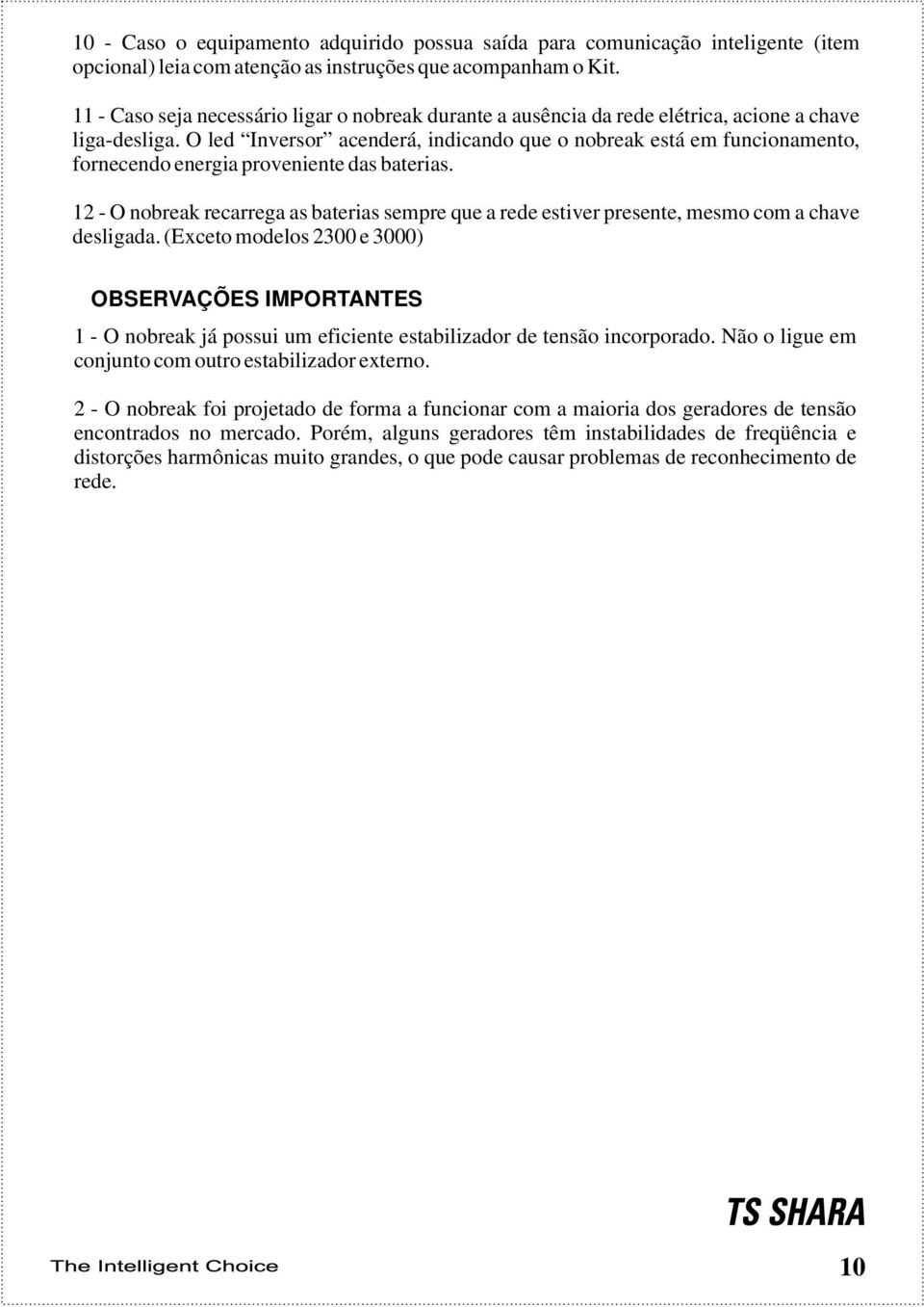 O led Inversor acenderá, indicando que o nobreak está em funcionamento, fornecendo energia proveniente das baterias.