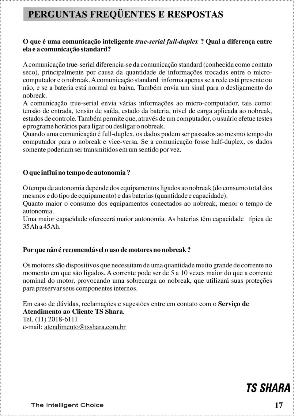 A comunicação standard informa apenas se a rede está presente ou não, e se a bateria está normal ou baixa. Também envia um sinal para o desligamento do nobreak.