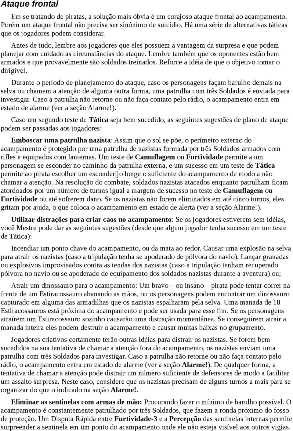 Antes de tudo, lembre aos jogadores que eles possuem a vantagem da surpresa e que podem planejar com cuidado as circunstâncias do ataque.