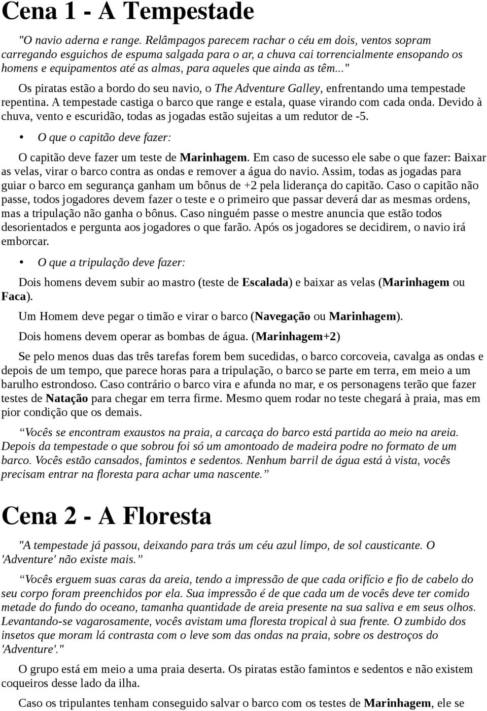 ainda as têm..." Os piratas estão a bordo do seu navio, o The Adventure Galley, enfrentando uma tempestade repentina. A tempestade castiga o barco que range e estala, quase virando com cada onda.