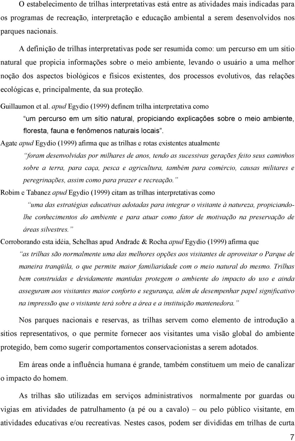 biológicos e físicos existentes, dos processos evolutivos, das relações ecológicas e, principalmente, da sua proteção. Guillaumon et al.