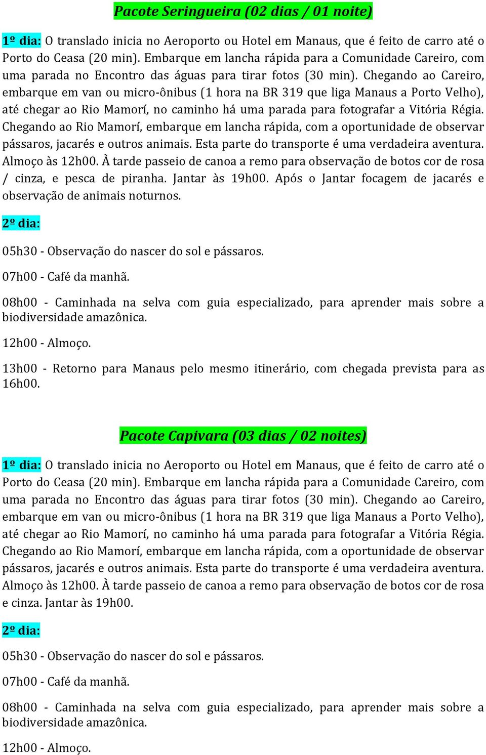 08h00 - Caminhada na selva com guia especializado, para aprender mais sobre a biodiversidade amazônica.