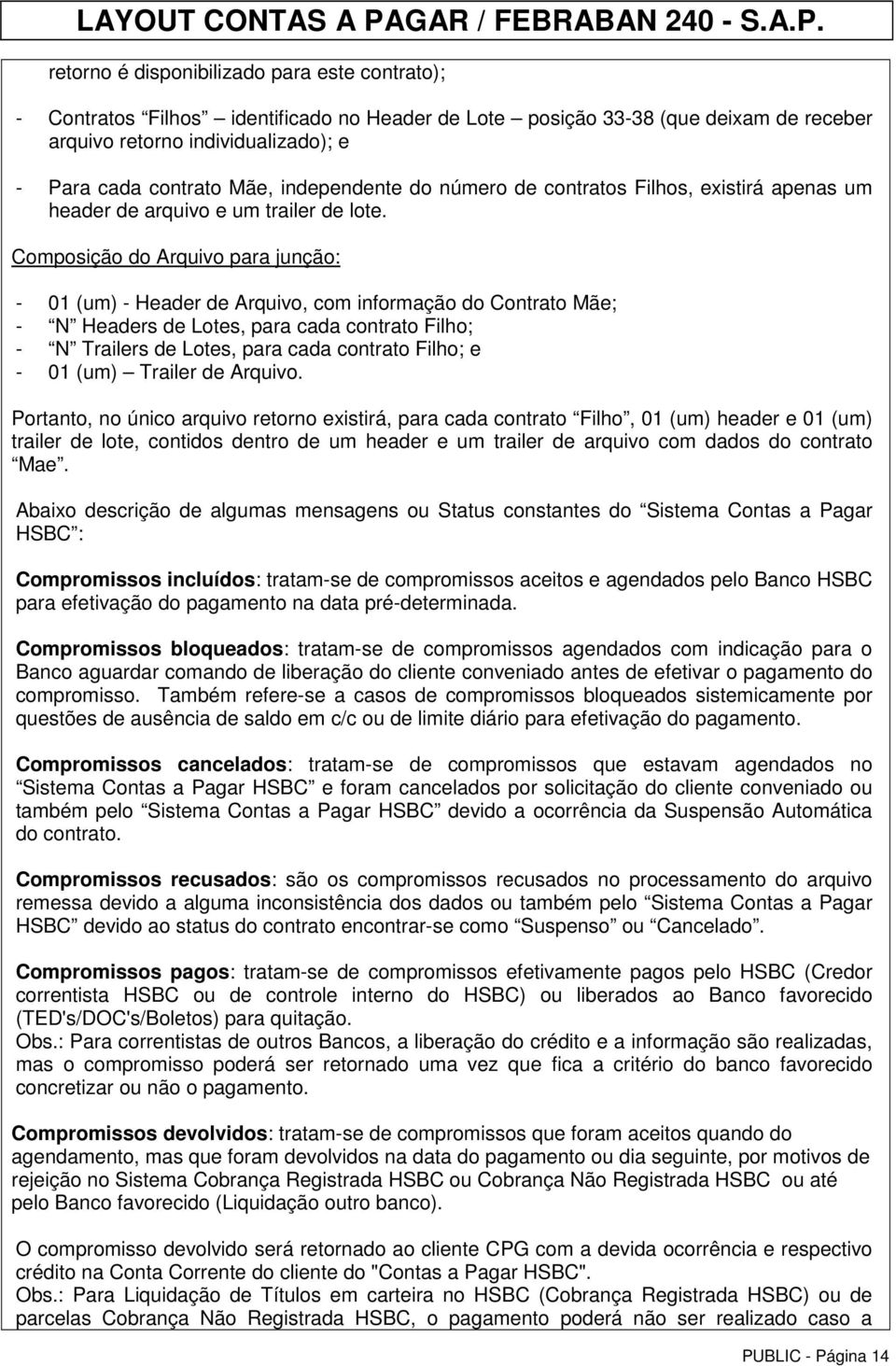 Composição do Arquivo para junção: - 01 (um) - Header de Arquivo, com informação do Contrato Mãe; - N Headers de Lotes, para cada contrato Filho; - N Trailers de Lotes, para cada contrato Filho; e -