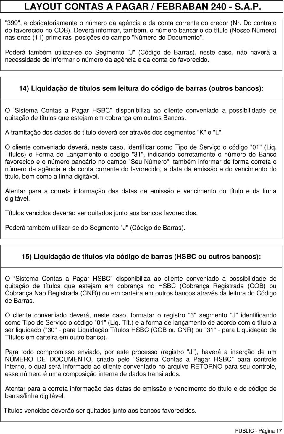 Poderá também utilizar-se do Segmento "J" (Código de Barras), neste caso, não haverá a necessidade de informar o número da agência e da conta do favorecido.