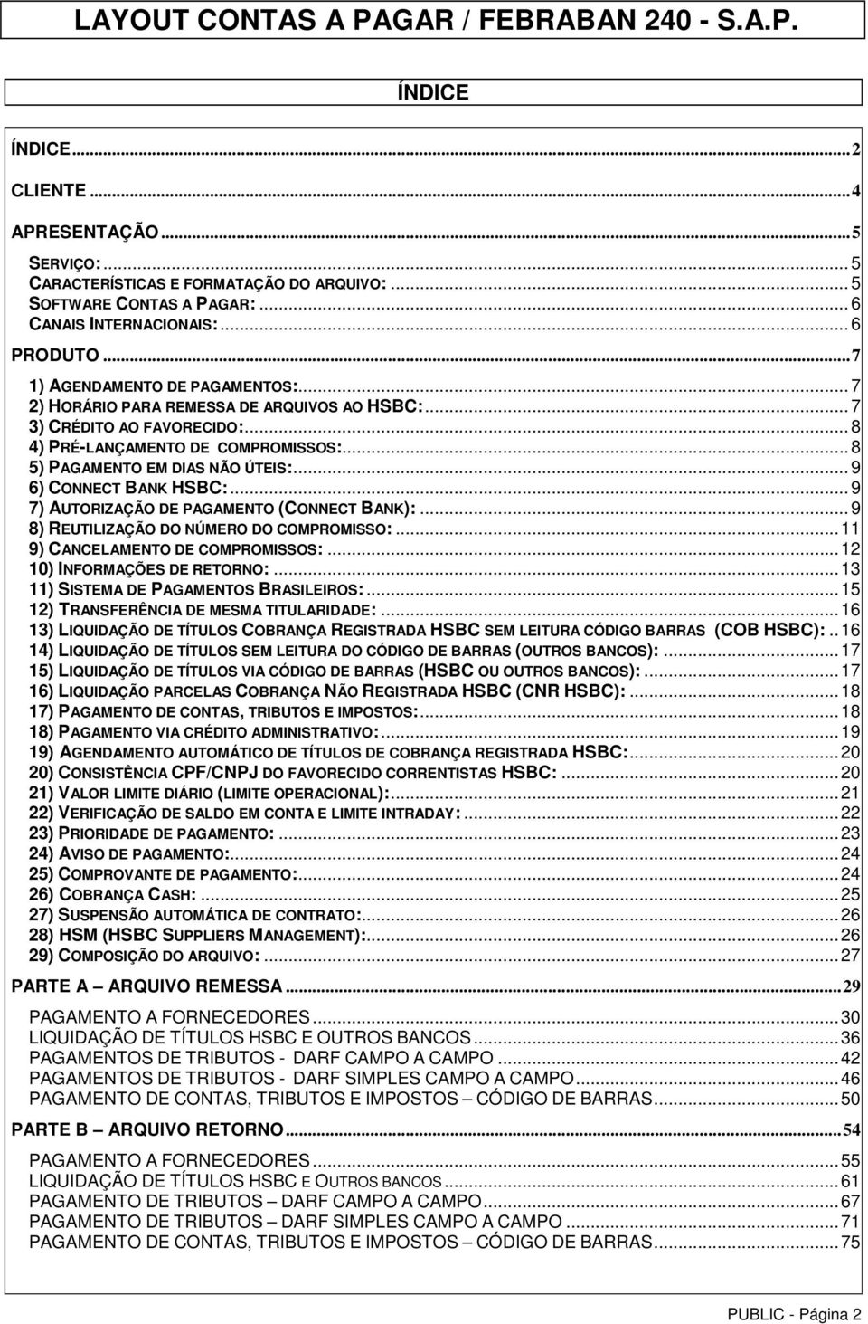 .. 9 6) CONNECT BANK HSBC:... 9 7) AUTORIZAÇÃO DE PAGAMENTO (CONNECT BANK):... 9 8) REUTILIZAÇÃO DO NÚMERO DO COMPROMISSO:... 11 9) CANCELAMENTO DE COMPROMISSOS:... 12 10) INFORMAÇÕES DE RETORNO:.