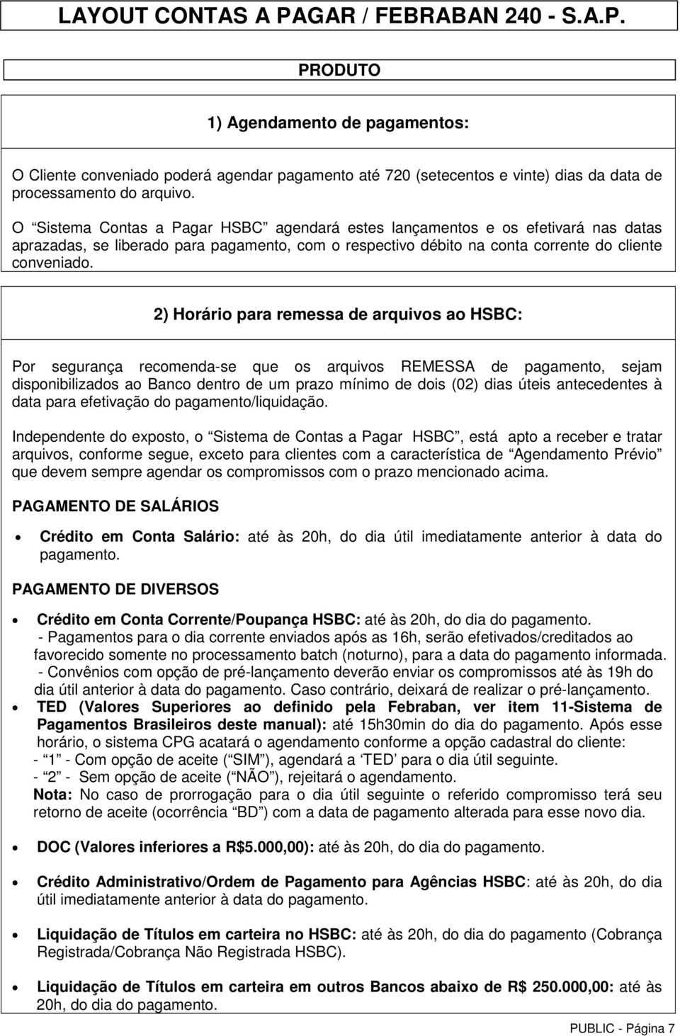 2) Horário para remessa de arquivos ao HSBC: Por segurança recomenda-se que os arquivos REMESSA de pagamento, sejam disponibilizados ao Banco dentro de um prazo mínimo de dois (02) dias úteis