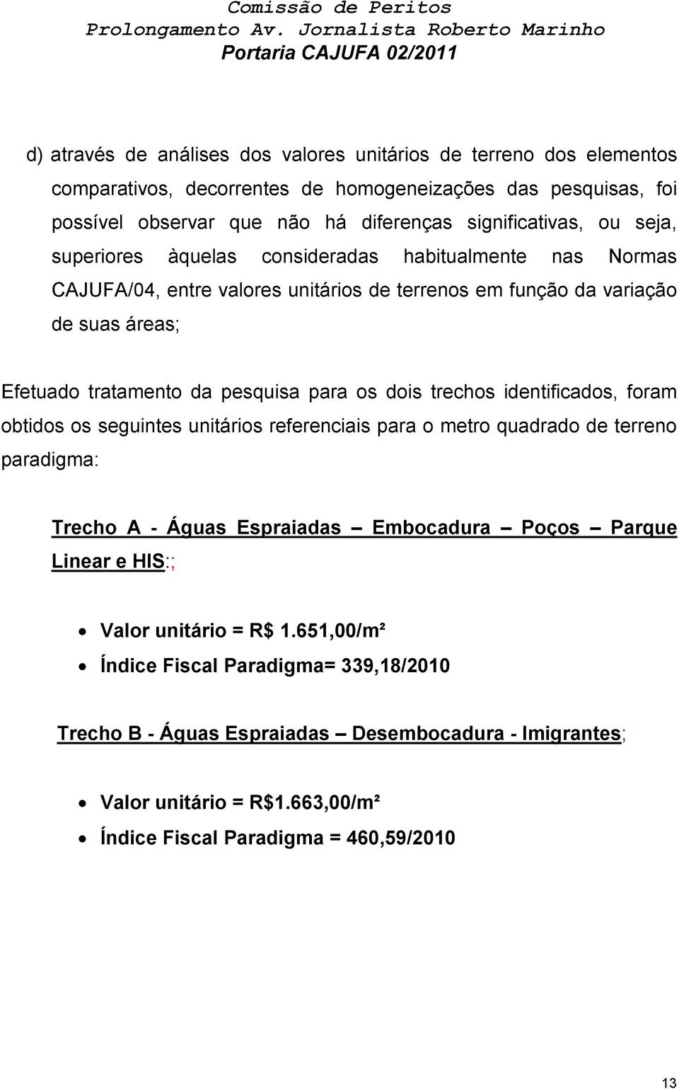 dois trechos identificados, foram obtidos os seguintes unitários referenciais para o metro quadrado de terreno paradigma: Trecho A - Águas Espraiadas Embocadura Poços Parque Linear e HIS:;