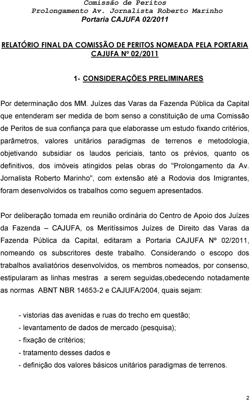 parâmetros, valores unitários paradigmas de terrenos e metodologia, objetivando subsidiar os laudos periciais, tanto os prévios, quanto os definitivos, dos imóveis atingidos pelas obras do