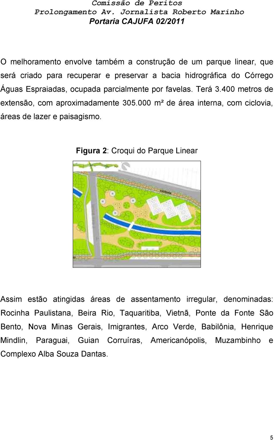 Figura 2: Croqui do Parque Linear Assim estão atingidas áreas de assentamento irregular, denominadas: Rocinha Paulistana, Beira Rio, Taquaritiba, Vietnã, Ponte da