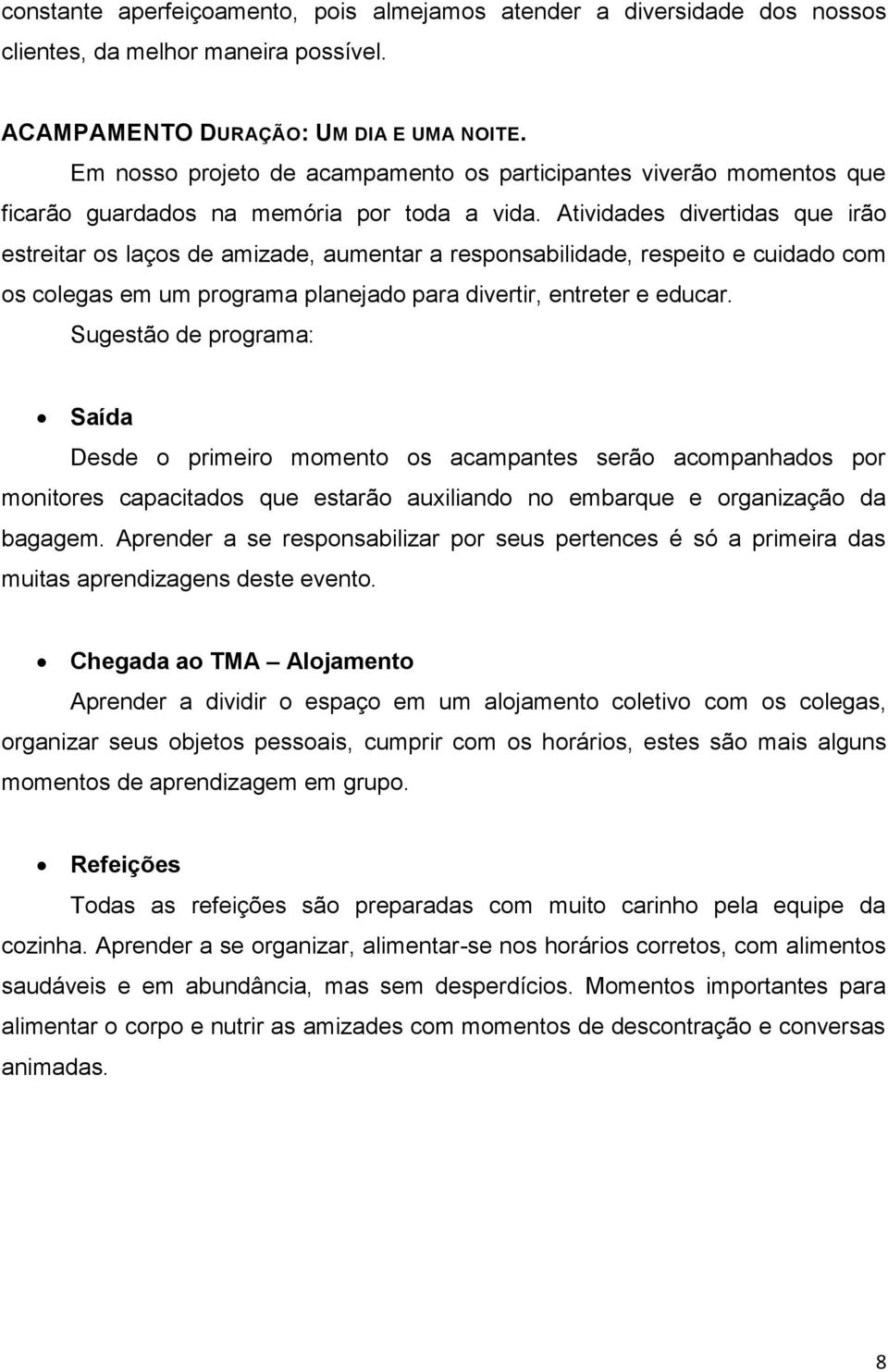 Atividades divertidas que irão estreitar os laços de amizade, aumentar a responsabilidade, respeito e cuidado com os colegas em um programa planejado para divertir, entreter e educar.