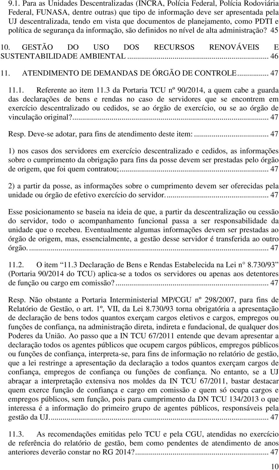 GESTÃO DO USO DOS RECURSOS RENOVÁVEIS E SUSTENTABILIDADE AMBIENTAL... 46 11. ATENDIMENTO DE DEMANDAS DE ÓRGÃO DE CONTROLE... 47 11.1. Referente ao item 11.