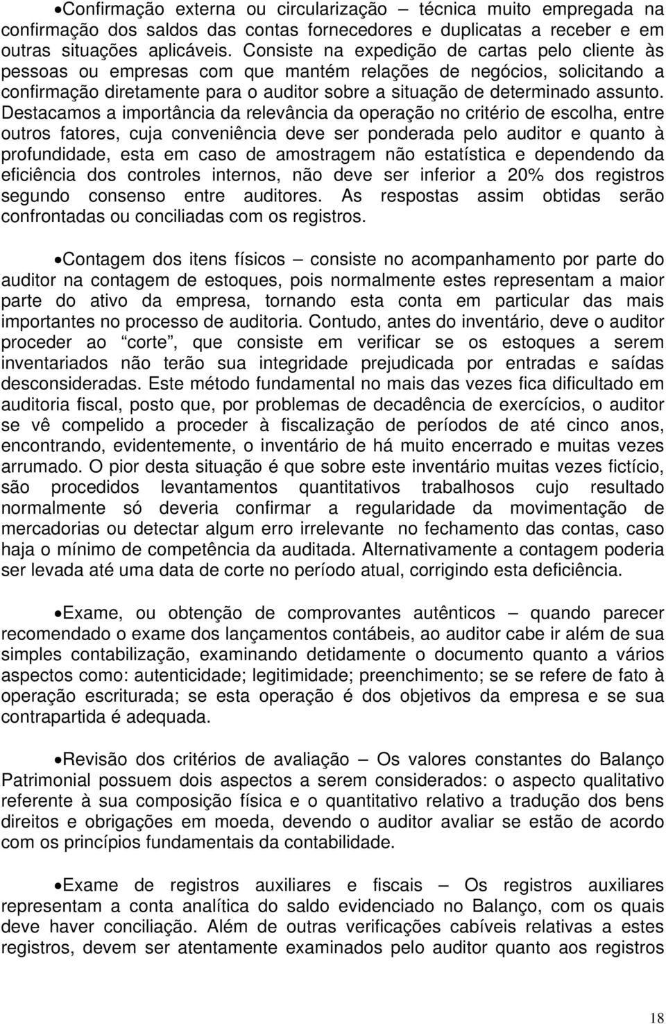 Destacamos a importância da relevância da operação no critério de escolha, entre outros fatores, cuja conveniência deve ser ponderada pelo auditor e quanto à profundidade, esta em caso de amostragem